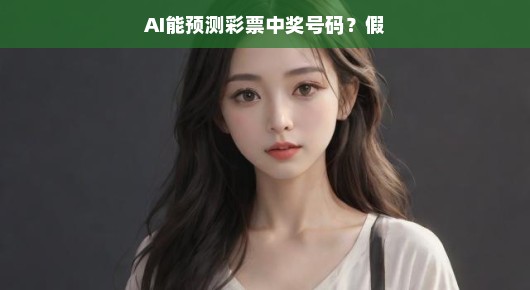 AI并不能预测彩票中奖号码，真相与轻松解读
彩票中奖号码背后的神秘面纱，AI的预测能力揭秘