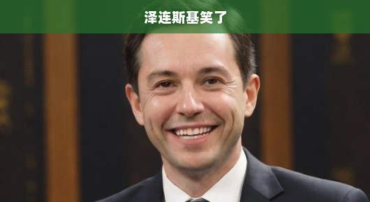 泽连斯基笑了，政治风云中的一抹轻松色彩