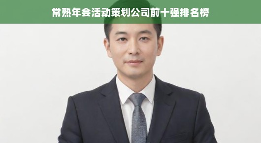 常熟年会活动策划公司璀璨群星，前十强排名榜揭晓