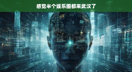 武汉成娱乐圈新宠，半个娱乐圈齐聚一堂！