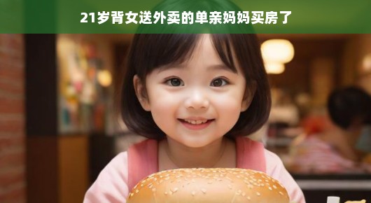 逆风飞翔,21岁背女送外卖的单亲妈妈实现购房梦想