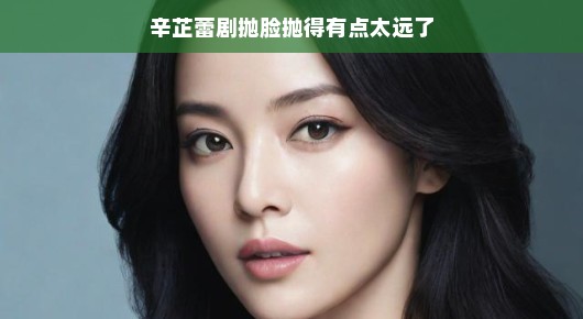 辛芷蕾的演技魅力，跨越荧屏界限，展现多元魅力！
