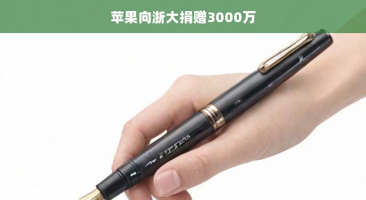 苹果大手笔捐赠,浙大喜获3000万助力—共筑教育新篇章 苹果大手笔捐赠,浙大喜获3000万助力—共筑教育新篇章