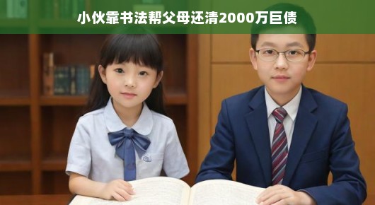 嘿,这位书法小天才真的牛!他巧妙挥毫,竟然让家族逆袭,两千万债务都搞定了!