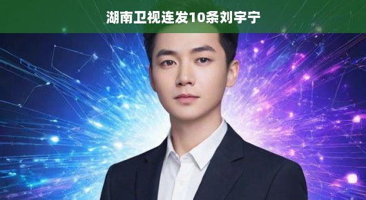湖南卫视倾力捧星刘宇宁，热血舞台王者，魅力无限，风采独具一格！期待他的精彩表现！
