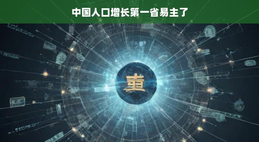 中国人口增长第一省易主了—新篇章下的繁荣与变迁