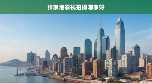 张家港影视拍摄哪家好—探寻影视行业的翘楚之选