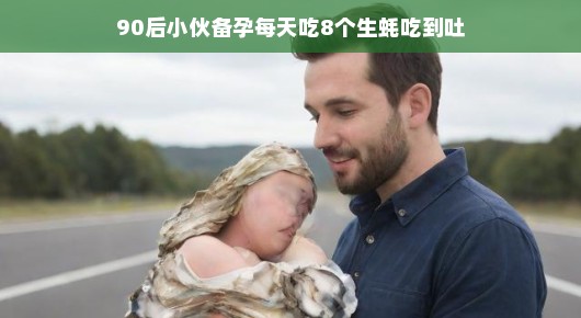 备孕路上的蚝情壮志，一个90后小伙的奇特备孕日常