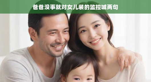 轻松的家庭日常，爸爸与女儿间的特殊互动—监控里的日常问候
