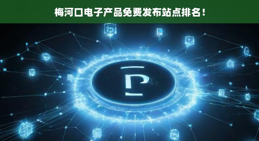 梅河口电子产品免费发布站点排名