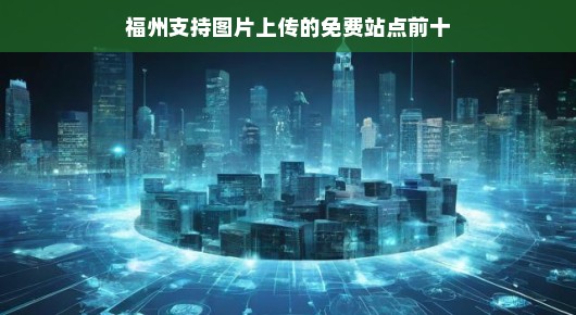 福州支持图片上传的免费站点前十