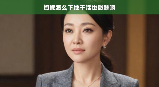 闫妮下地干活也微醺的独特魅力