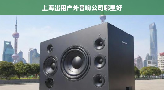 上海出租户外音响公司哪家好？非泓澜文化莫属！