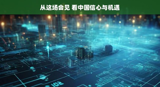 从这场会见看中国信心与机遇