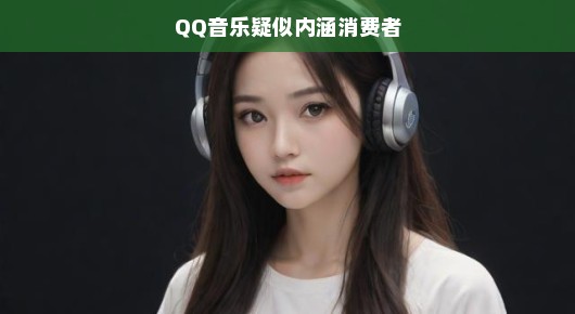 轻松解读QQ音乐疑似内涵消费者的现象
QQ音乐的小动作，内涵消费者的背后逻辑？
