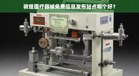 敦煌医疗器械免费信息发布站点哪个好