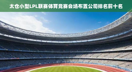 太仓小型LPL联赛体育竞赛会场布置公司排名前十名揭晓！