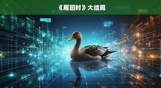 雁回时大结局,重逢的曙光