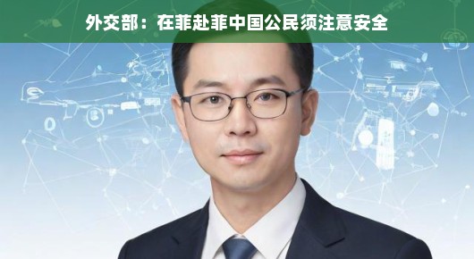 外交部提醒，在菲赴菲中国公民，安全始终是第一位的