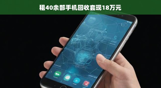 租40余部手机回收套现18万元(租40余部手机回收套现18万元是真的吗)