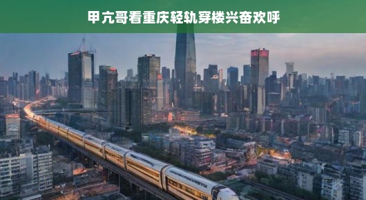 甲亢哥重庆轻轨之旅,穿楼兴奋欢呼的独特体验