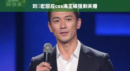 刘畊宏COS海王小插曲引爆话题，短暂下架又如何？轻松应对成热议焦点！