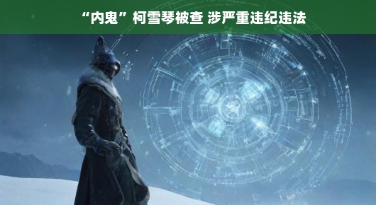 揭秘柯雪琴落网背后故事，谁是真正的内鬼？真相揭晓！