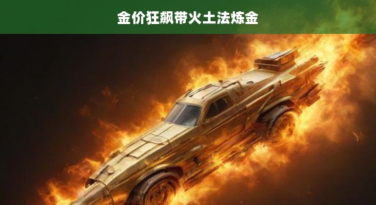 金价狂飙带火土法炼金，古老技艺的现代魅力
金价飙升背后的故事，土法炼金的复兴