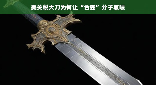 美关税大刀下的哀嚎,台独分子的困境