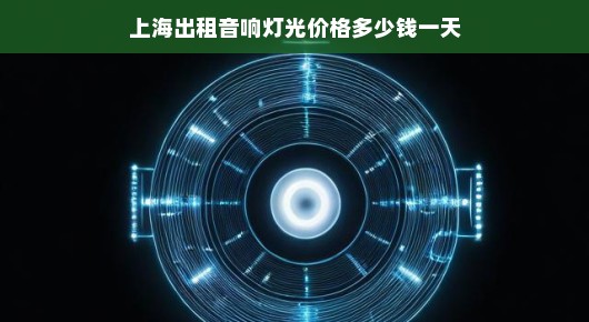 上海音响灯光租赁价格揭秘，专业品质，物超所值！