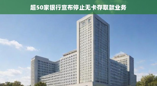 超50家银行宣布停止无卡存取款业务，新的变革与挑战