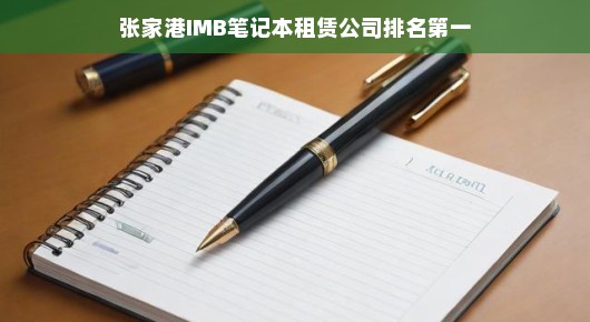 张家港IMB笔记本租赁公司，行业翘楚，独领风骚