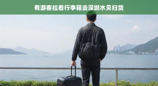 轻松扫货之旅，深圳水贝的购物狂欢吸引游客拖着行李箱前来