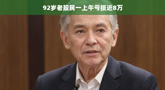 轻松面对亏损,一位老股民的股市经历
92岁老股民一上午亏损近8万,股市风云中的淡然面对 轻松面对亏损,一位老股民的股市经历
92岁老股民一上午亏损近8万,股市风云中的淡然面对