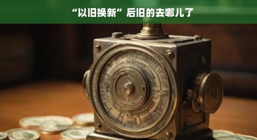 以旧换新,旧物的新旅程