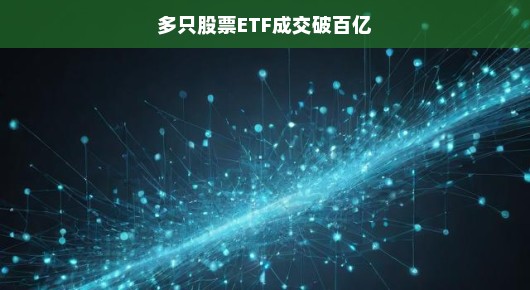 股市火爆！股票ETF成交破百亿，市场热度直线上升，投资者热情高涨！