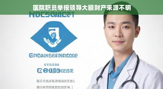 医院职员举报领导大额财产来源不明，正义的力量在行动