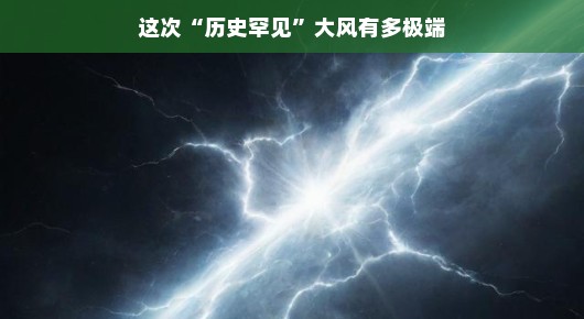 这次历史罕见大风究竟有多极端？狂风肆虐，这次历史罕见大风究竟挑战了哪些极限？