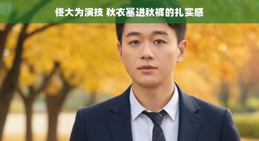 佟大为的演技与秋衣塞进秋裤的扎实感