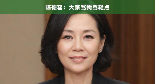 陈德容，大家骂我骂轻点