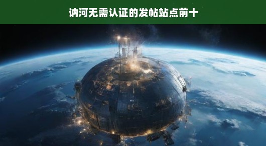 讷河无需认证的发帖站点前十