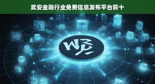 武安金融行业免费信息发布平台前十