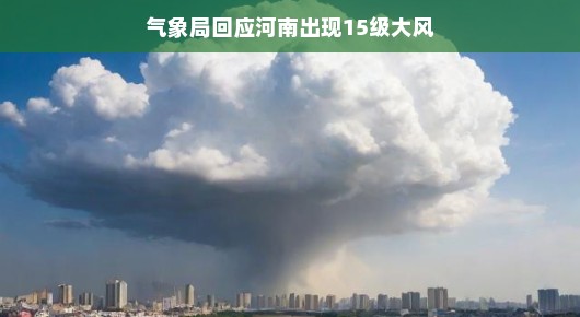 气象局回应河南出现罕见的15级大风，真相究竟如何？