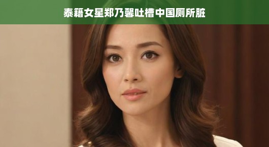 泰籍女星郑乃馨眼中的中国厕所,一次轻松的吐槽之旅 泰籍女星郑乃馨眼中的中国厕所,一次轻松的吐槽之旅