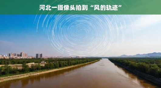 河北一摄像头意外捕捉到风的轨迹