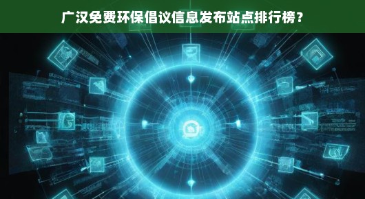 广汉免费环保倡议信息发布站点排行榜