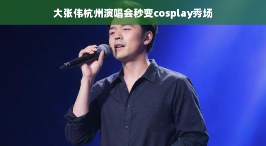 大张伟杭州演唱会，舞台秒变Cosplay秀场，狂欢盛宴嗨翻全场！