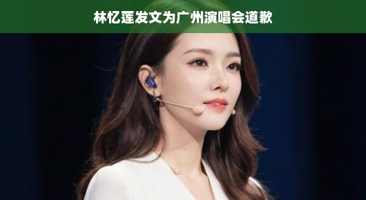 林忆莲发文为广州演唱会道歉，诚意与理解共融的音符