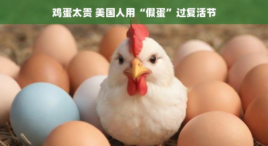 鸡蛋太贵?美国人也玩假蛋游戏过复活节
