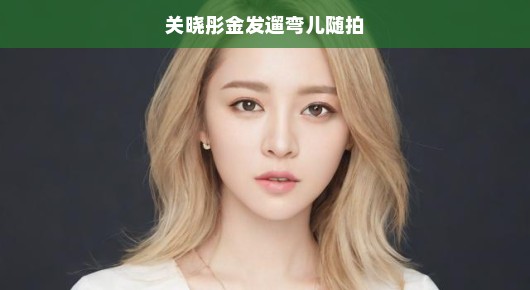 关晓彤金发遛弯儿随拍,日常中的小美好